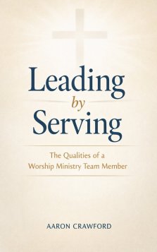Leading by Serving: The Qualities of a Worship Ministry Team Member