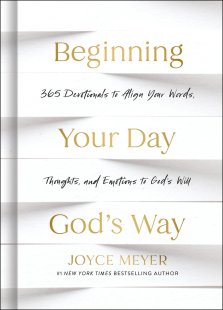 Beginning Your Day God's Way: 365 Devotions to Align Your Words, Thoughts, and Emotions to God's Will