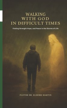 Walking With God In Difficult Times: Finding Strength Hope and Peace in the Storms of Life