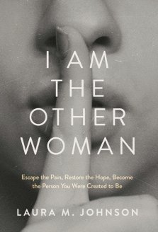 I Am the Other Woman: Escape the Pain, Restore the Hope, Become the Person You Were Created to Be