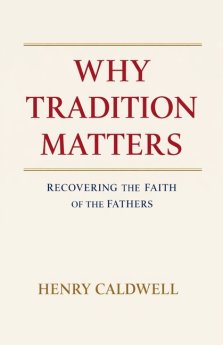 Why Tradition Matters: Recovering the Faith of the Fathers
