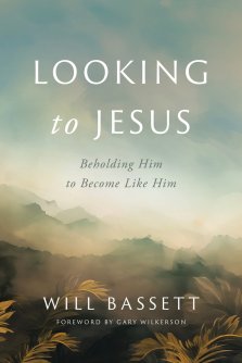 Looking to Jesus: Beholding Him To Become Like Him