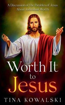 Worth It to Jesus: A Discussion of the Parables of Jesus About Individual Worth