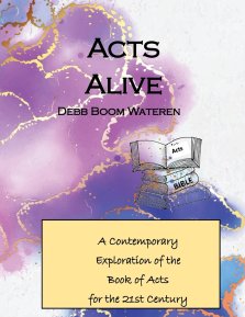 Acts Alive: A Contemporary  Exploration of the  Book of Acts  for the 21st Century