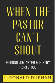 When The Pastor Can't Shout : Finding Joy After Ministry Hurts You