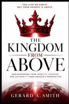 THE KINGDOM FROM ABOVE: Living From Your Heavenly Source While Serving on Earth