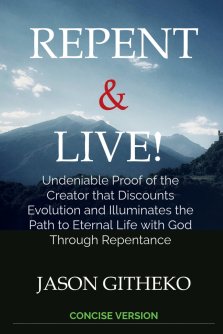 Repent & Live! : Undeniable Proof of the Creator that Discounts Evolution and Illuminates the Path to Eternal Life with God Through Repentance