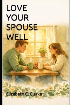 Love Your Spouse Well: A Practical Christian Guide to Building a Blissful, Friendship-First Marriage