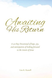 AWAITING HIS RETURN A 20-Day Devotional of hope, joy, and anticipation of looking forward to the return of Jesus.: Wholesome Christian Devotional Book