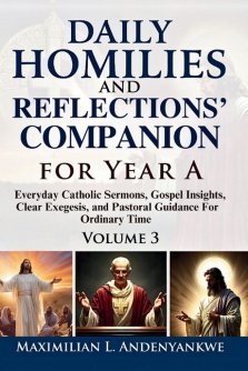 Daily Homilies and Reflections' Companion for Year A: Everyday Catholic Sermons, Gospel Insights, Clear Exegesis, and Pastoral Guidance for Ordinary T