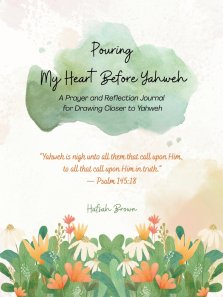 Pouring My Heart Before Yahweh: A Prayer and Reflection Journal for Drawing Closer to Yahweh