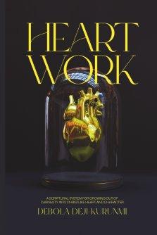 HEART WORK: A SCRIPTURAL SYSTEM FOR GROWING OUT OF CARNALITY INTO CHRISTLIKE HEART AND CHARACTER