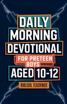 Daily Morning Devotional For Preteen Boys Aged 10-12: 5-Minute Bible Devotions To Build Confidence While Discovering & Exploring Your Faith