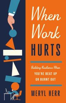When Work Hurts – Building Resilience When You`re Beat Up or Burnt Out
