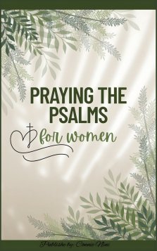 A Modern Woman's 30-Day Beginner Guide to Praying the Psalms: Using God's Word for Prayer, Healing, Breakthrough, and Spiritual Growth