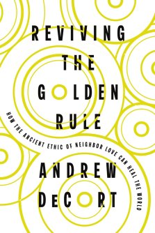 Reviving the Golden Rule: How the Ancient Ethic of Neighbor Love Can Heal the World