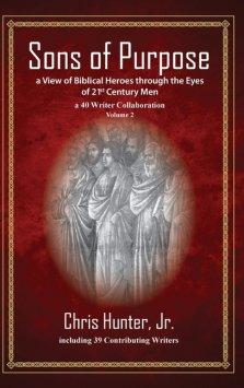Sons of Purpose, a View of Biblical Heroes through the Eyes of 21st Century Men: A 40 Writer Collaboration, Volume 2