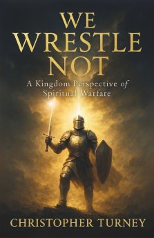 We Wrestle Not: A Kingdom Perspective of Spiritual Warfare