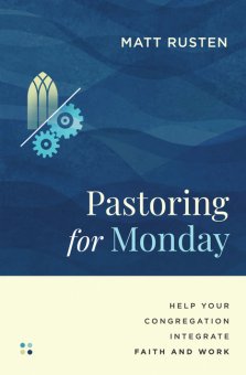Pastoring for Monday : Help Your Congregation Integrate Faith and Work