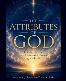 The Attributes of God: Knowing the God who has revealed Himself rightly divided