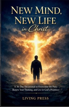 New Mind, New Life in Christ:  A 30-day devotional to overcome the past, renew your thinking, and live in God's promises