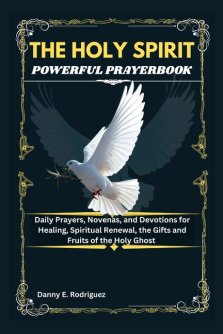 THE HOLY SPIRIT POWERFUL PRAYERBOOK : Daily Prayers, Novenas, and Devotions for Healing, Spiritual Renewal, the Gifts and Fruits of the Holy Ghost