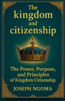 The kingdom And Citizenship: The Power, Purpose, and Principles of Kingdom Citizenship