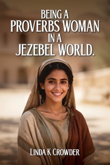 Being a Proverbs Woman in a Jezebel World: A Journey from Fear of the Lord to Victory in Daily Life