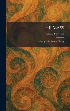The Mass: A Study of the Roman Liturgy