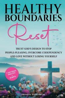 Healthy Boundaries Reset: Trust God's Design to Stop People-Pleasing, Overcome Codependency, and  Love Without Losing Yourself