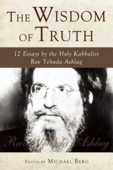 The Wisdom of Truth: 12 Essays by the Holy Kabbalist Rav Yehuda Ashlag