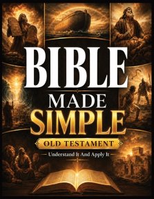 Bible Made Simple - Old Testament: Understand It and Apply It: A Plain-English Roadmap to the Story, Context, and Everyday Wisdom of the Old Testament