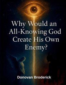 Why Would an All Knowing God Create His Own Enemy