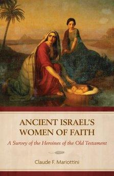 Ancient Israel's Women of Faith: A Survey of the Heroines of the Old Testament