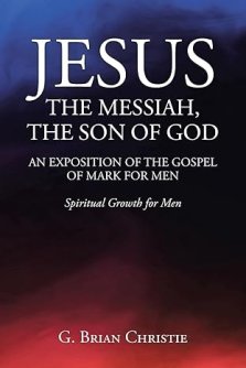 Jesus the Messiah, the Son of God an Exposition of the Gospel of Mark for Men: Spiritual Growth for Men
