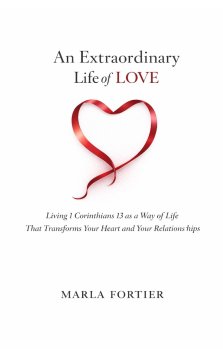 An Extraordinary Life of Love: Living 1 Corinthians 13 as a Way Of Life That Transforms Your Heart and Your Relationships