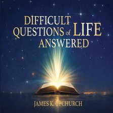 Difficult Questions of Life Answered: Help to Navigate Life's Difficult Questions