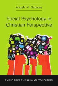 Social Psychology in Christian Perspective: Exploring the Human Condition