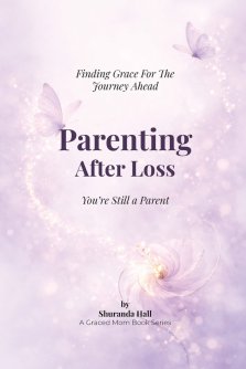 Parenting After Loss: You Are Still a Parent; Finding Grace for the Journey Ahead