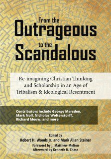 From the Outrageous to the Scandalous: Re-imagining Christian Thinking and Scholarship in an Age of Tribalism and Ideological Resentment