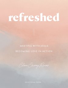 Refreshed: Meeting with Jesus, Becoming Love in Action