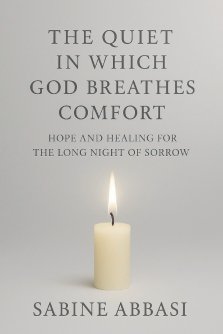 The Quiet in Which God Breathes Comfort: Hope and healing for the long night of sorrow