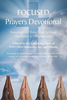 FOCUSED Prayers Devotional: Focusing On Christ Until Spiritual Excellence is Demonstrated