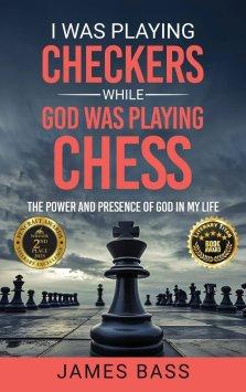 I Was Playing Checkers While God Was Playing Chess: The Power and Presence of God in My Life