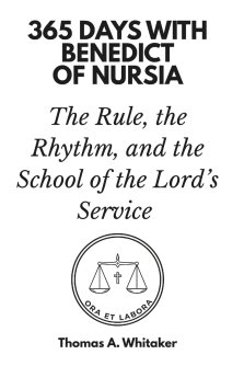 365 Days with Benedict of Nursia: The Rule, the Rhythm, and the School of the Lord's Service