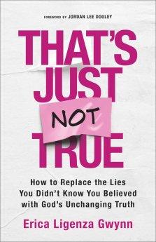 That's Just Not True: How to Replace the Lies You Didn't Know You Believed with God's Unchanging Truth
