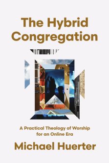 The Hybrid Congregation: A Practical Theology of Worship for an Online Era