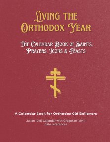 Living the Orthodox Year: Calendar Book of Saints, Prayers, Icons & Feasts - for Orthodox Old Believers