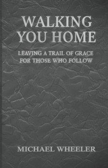 Walking You Home: Leaving a Trail of Grace for Those Who Follow