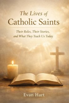 The Lives of Catholic Saints: Their Roles, Their Stories, and What They Teach Us Today